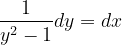 \dpi{120} \frac{1}{y^{2}-1}dy=dx